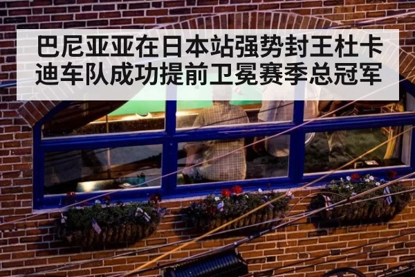 巴尼亚亚在日本站强势封王杜卡迪车队成功提前卫冕赛季总冠军